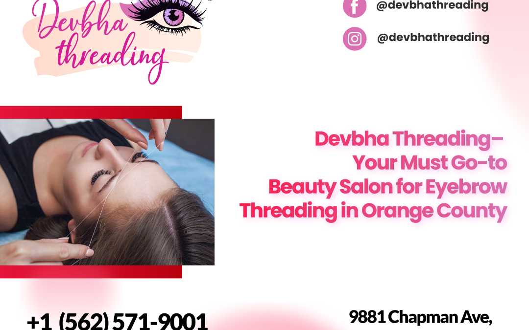 Devbha Threading– Your Must Go-to Beauty Salon for Eyebrow Threading in Garden Grove, California